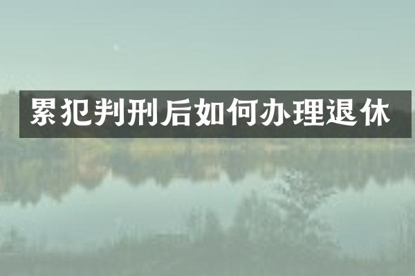 判刑后如何办理退休