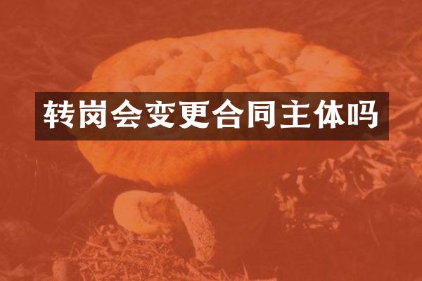 转岗会变更合同主体吗