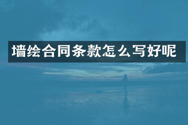 墙绘合同条款怎么写好呢