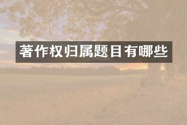 著作权归属题目有哪些