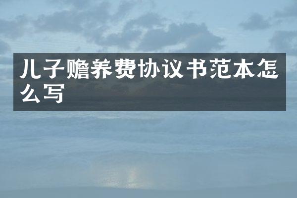 儿子赡养费协议书范本怎么写