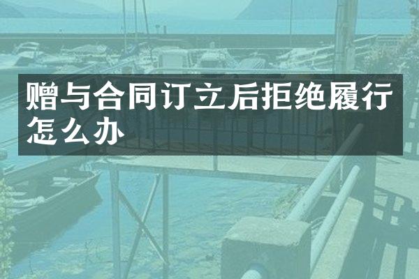 赠与合同订立后拒绝履行怎么办
