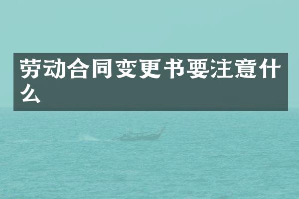 劳动合同变更书要注意什么