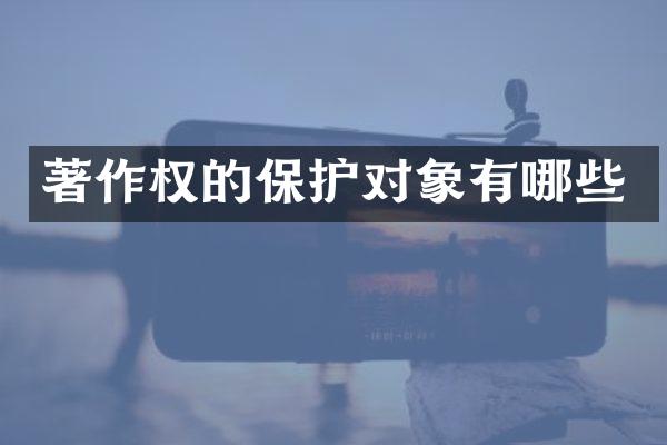 著作权的保护对象有哪些