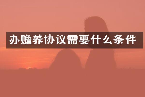 办赡养协议需要什么条件