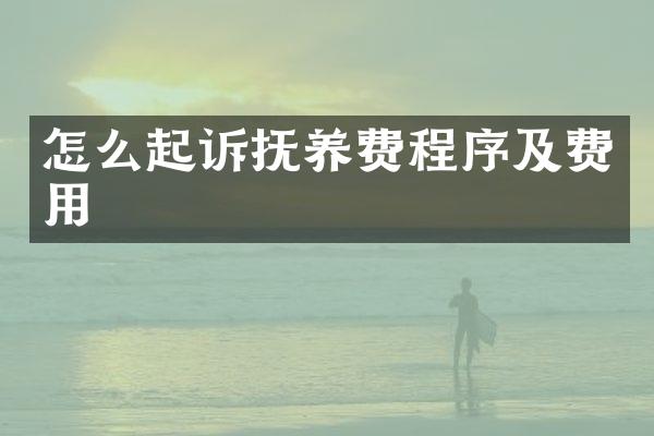 怎么起诉抚养费程序及费用