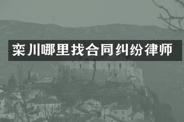 栾川哪里找合同纠纷律师