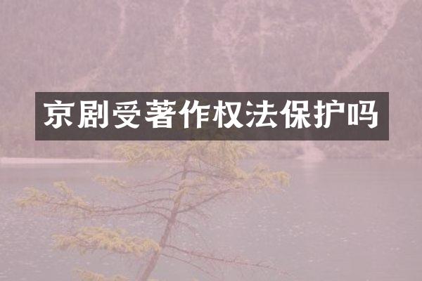 京剧受著作权法保护吗