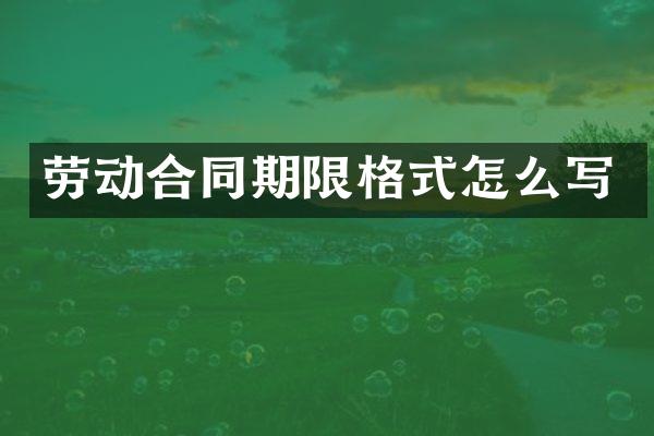 劳动合同期限格式怎么写