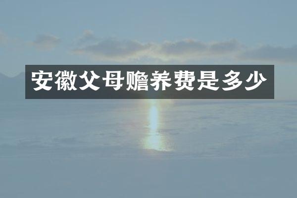 安徽父母赡养费是多少