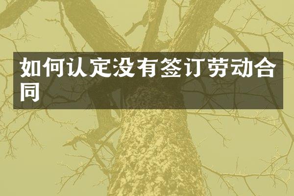 如何认定没有签订劳动合同