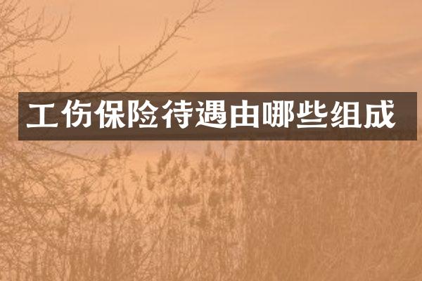 工伤保险待遇由哪些组成