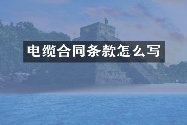 电缆合同条款怎么写