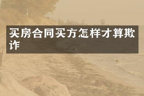 买房合同买方怎样才算欺诈