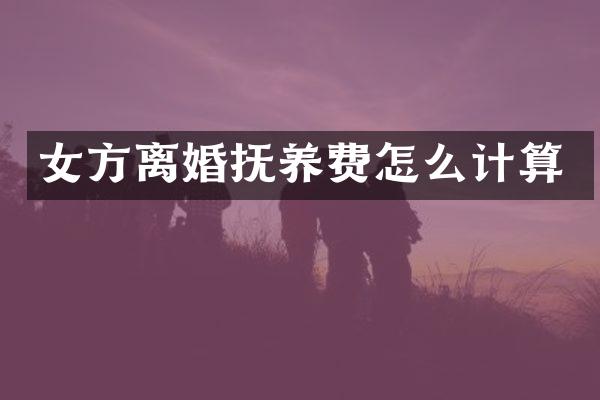 女方离婚抚养费怎么计算