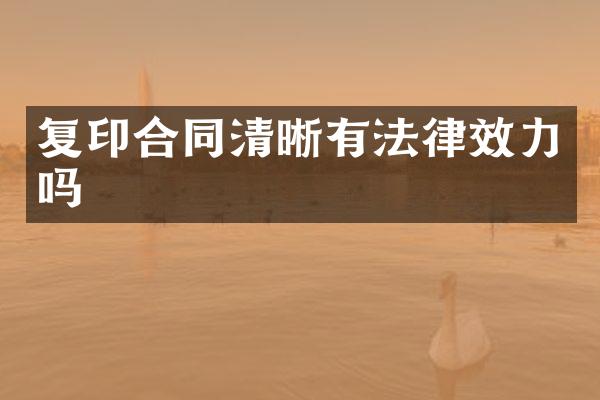 复印合同清晰有法律效力吗