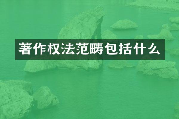著作权法范畴包括什么