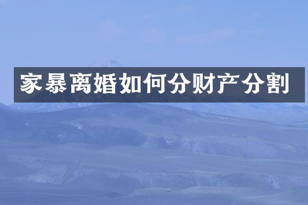 家暴离婚如何分财产分割