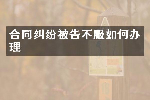 合同纠纷被告不服如何办理