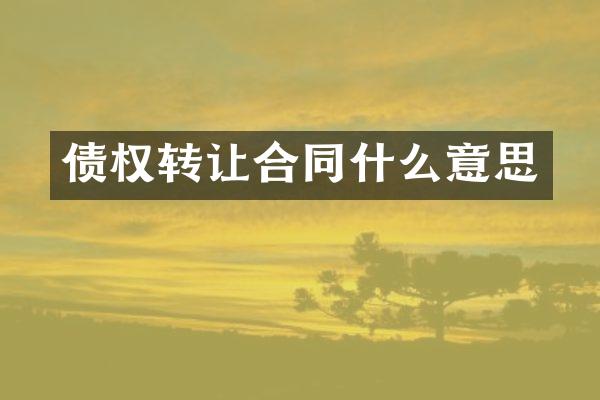 债权转让合同什么意思
