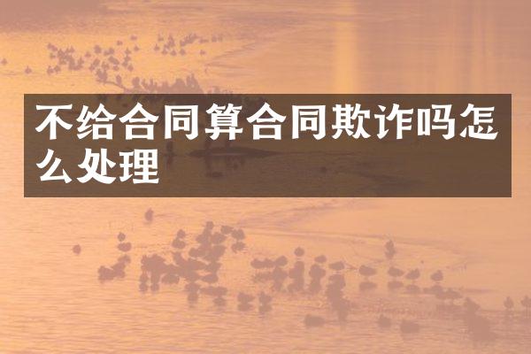 不给合同算合同欺诈吗怎么处理