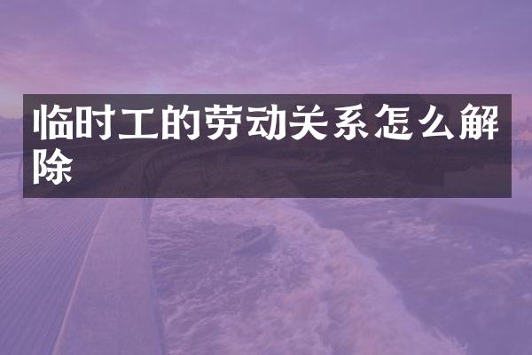 临时工的劳动关系怎么解除