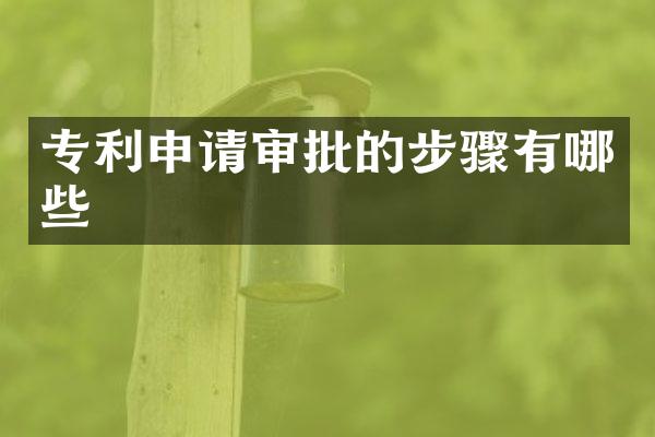 专利申请审批的步骤有哪些