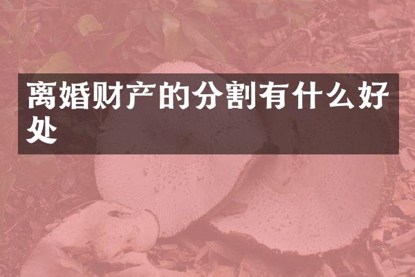 离婚财产的分割有什么好处