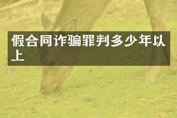 假合同诈骗罪判多少年以上
