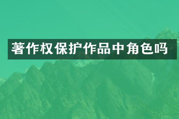 著作权保护作品中角色吗