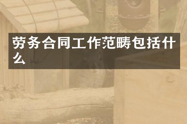 劳务合同工作范畴包括什么
