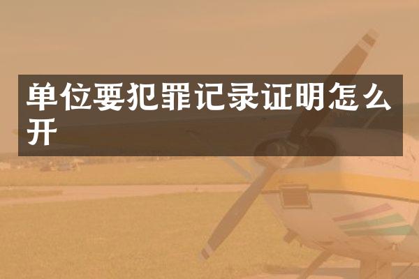 单位要犯罪记录证明怎么开