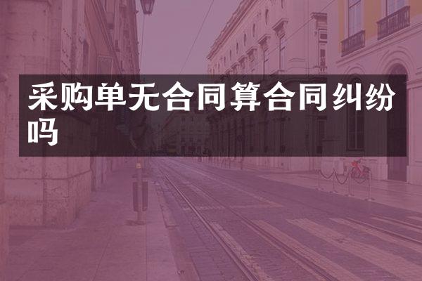 采购单无合同算合同纠纷吗
