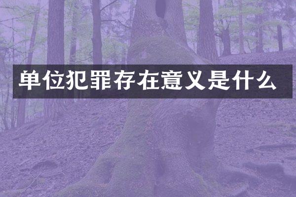 单位犯罪存在意义是什么