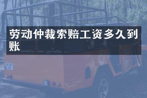 劳动仲裁索赔工资多久到账