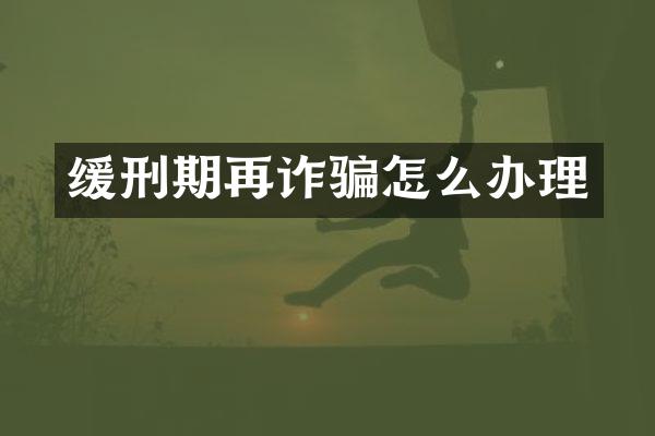缓刑期再诈骗怎么办理