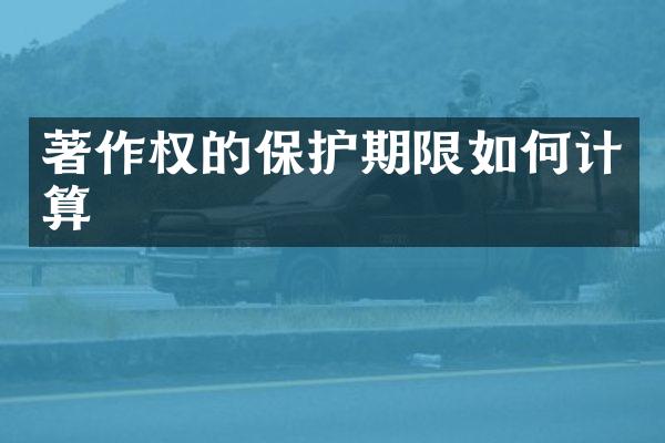 著作权的保护期限如何计算