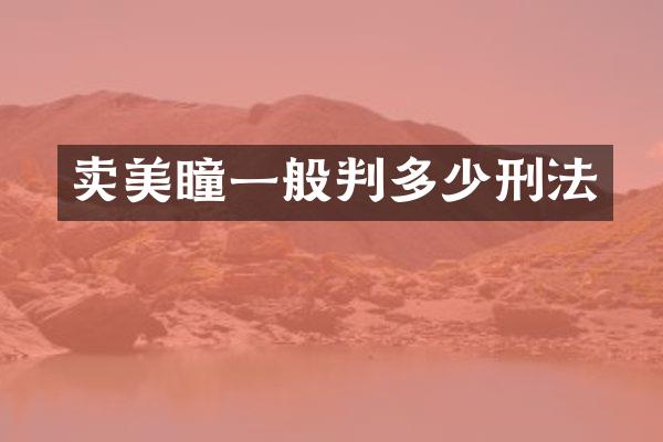 卖美瞳一般判多少刑法