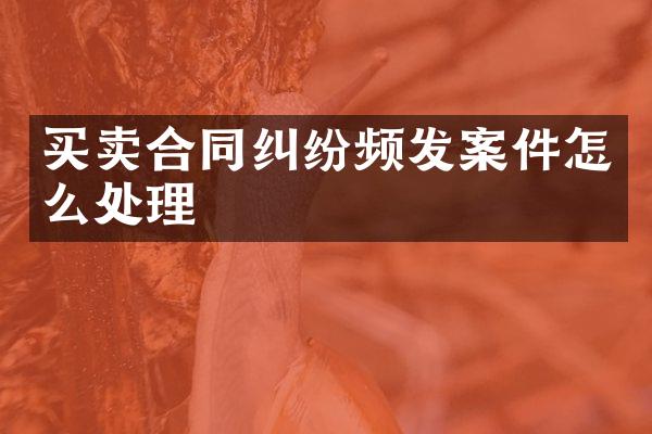 买卖合同纠纷频发案件怎么处理