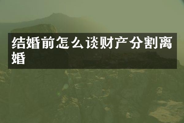 结婚前怎么谈财产分割离婚
