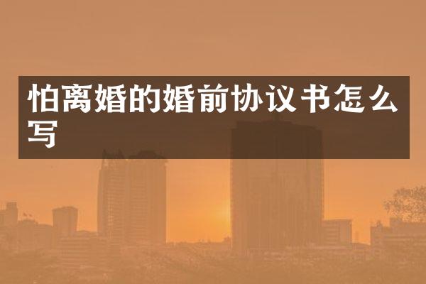 怕离婚的婚前协议书怎么写