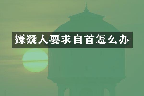 嫌疑人要求自首怎么办