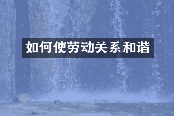 如何使劳动关系和谐