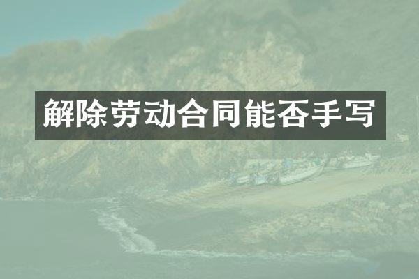解除劳动合同能否手写