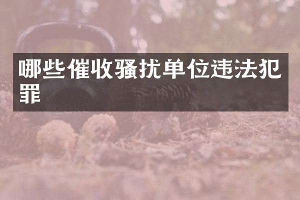 哪些催收扰单位违法犯罪