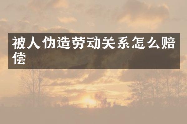 被人伪造劳动关系怎么赔偿