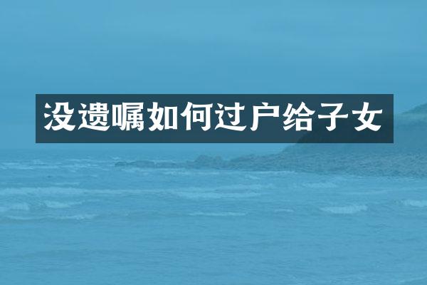 没遗嘱如何过户给子女