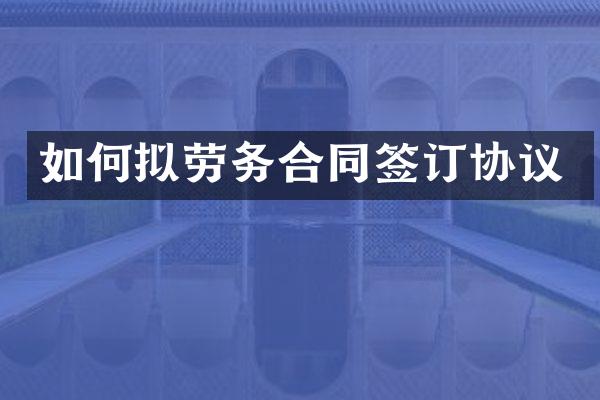 如何拟劳务合同签订协议