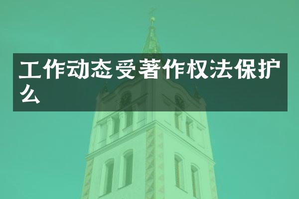 工作动态受著作权法保护么