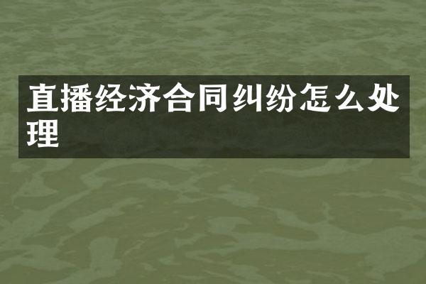 直播经济合同纠纷怎么处理